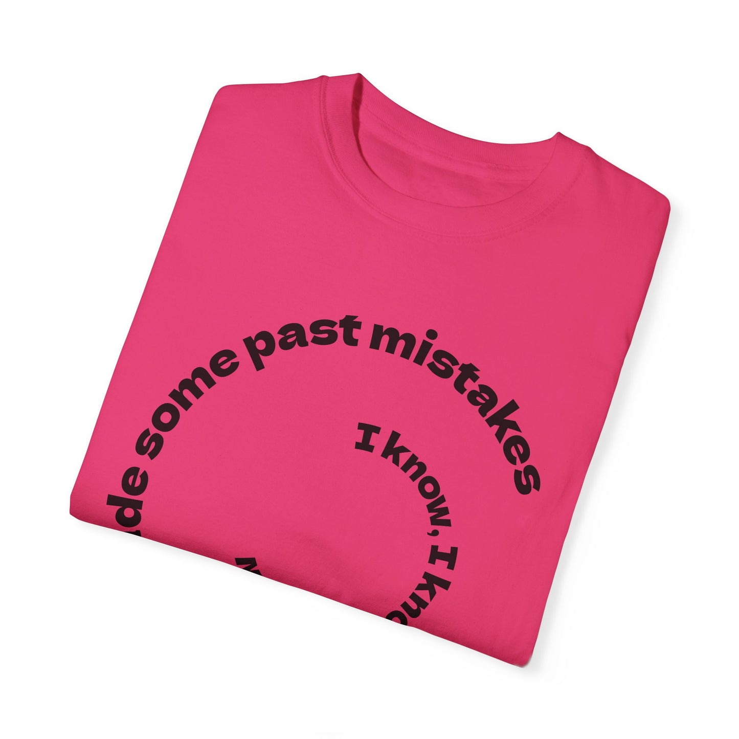 Unisex Garment-Dyed T-Shirt - "I Know I Made Some Past Mistakes" Design - Casual Comfort Wear
