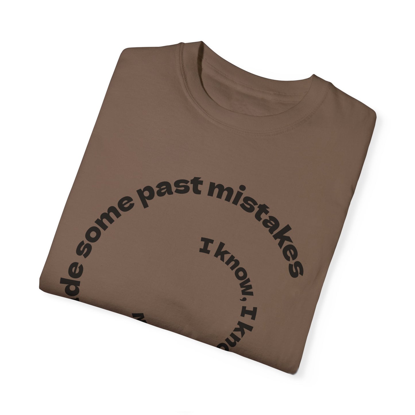 Unisex Garment-Dyed T-Shirt - "I Know I Made Some Past Mistakes" Design - Casual Comfort Wear
