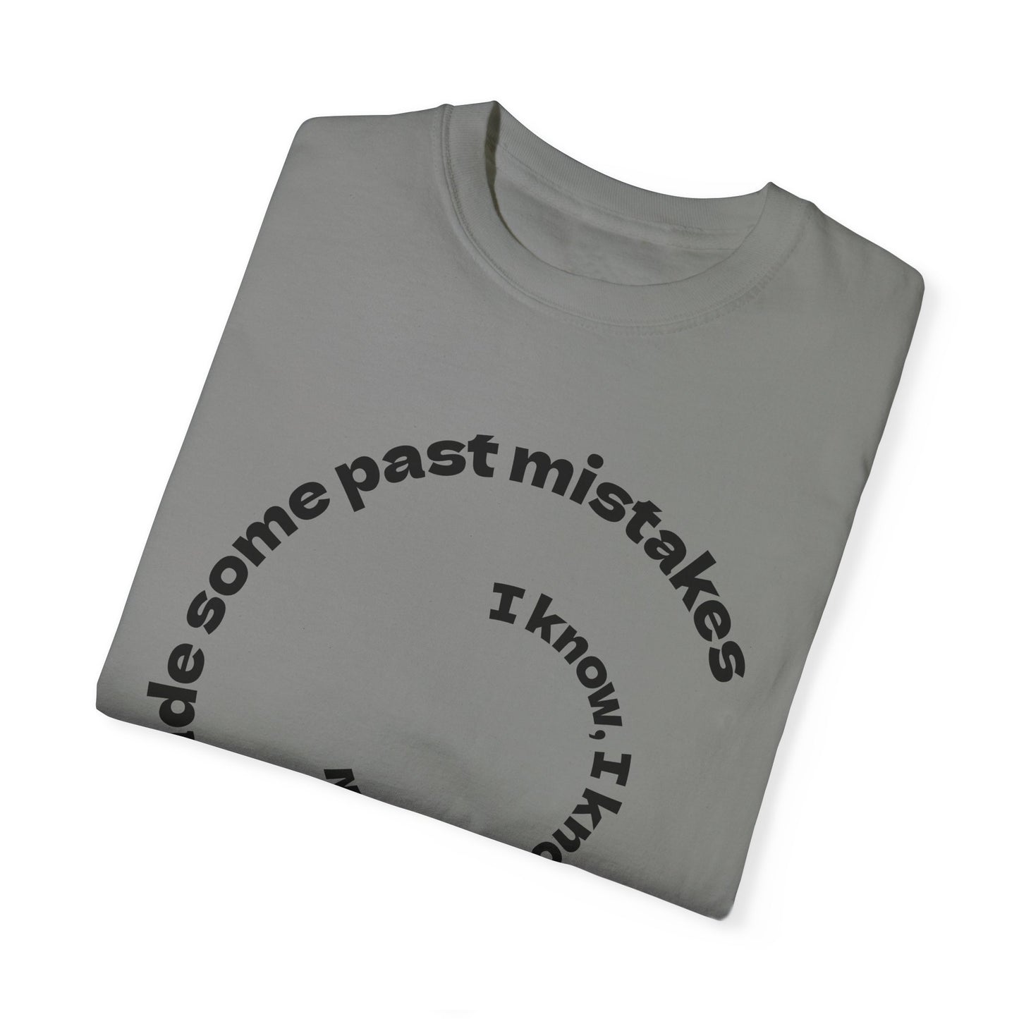 Unisex Garment-Dyed T-Shirt - "I Know I Made Some Past Mistakes" Design - Casual Comfort Wear