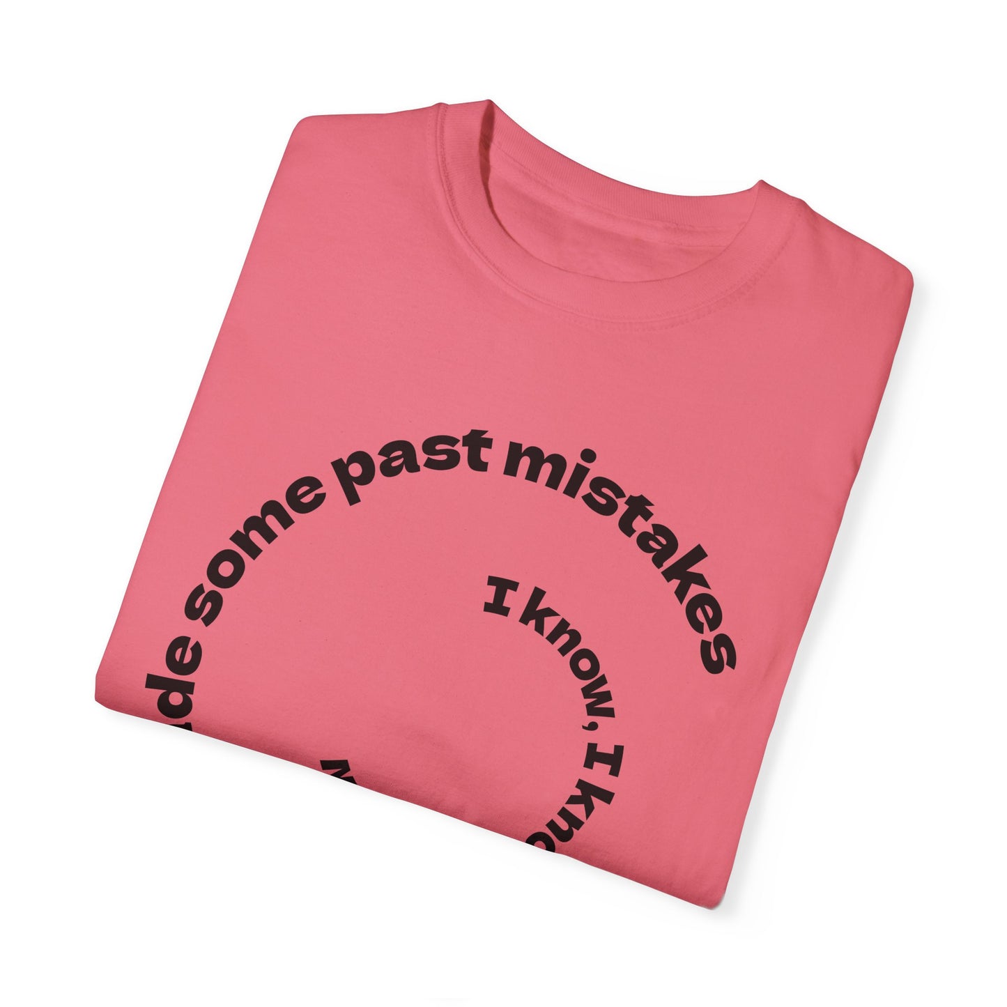 Unisex Garment-Dyed T-Shirt - "I Know I Made Some Past Mistakes" Design - Casual Comfort Wear
