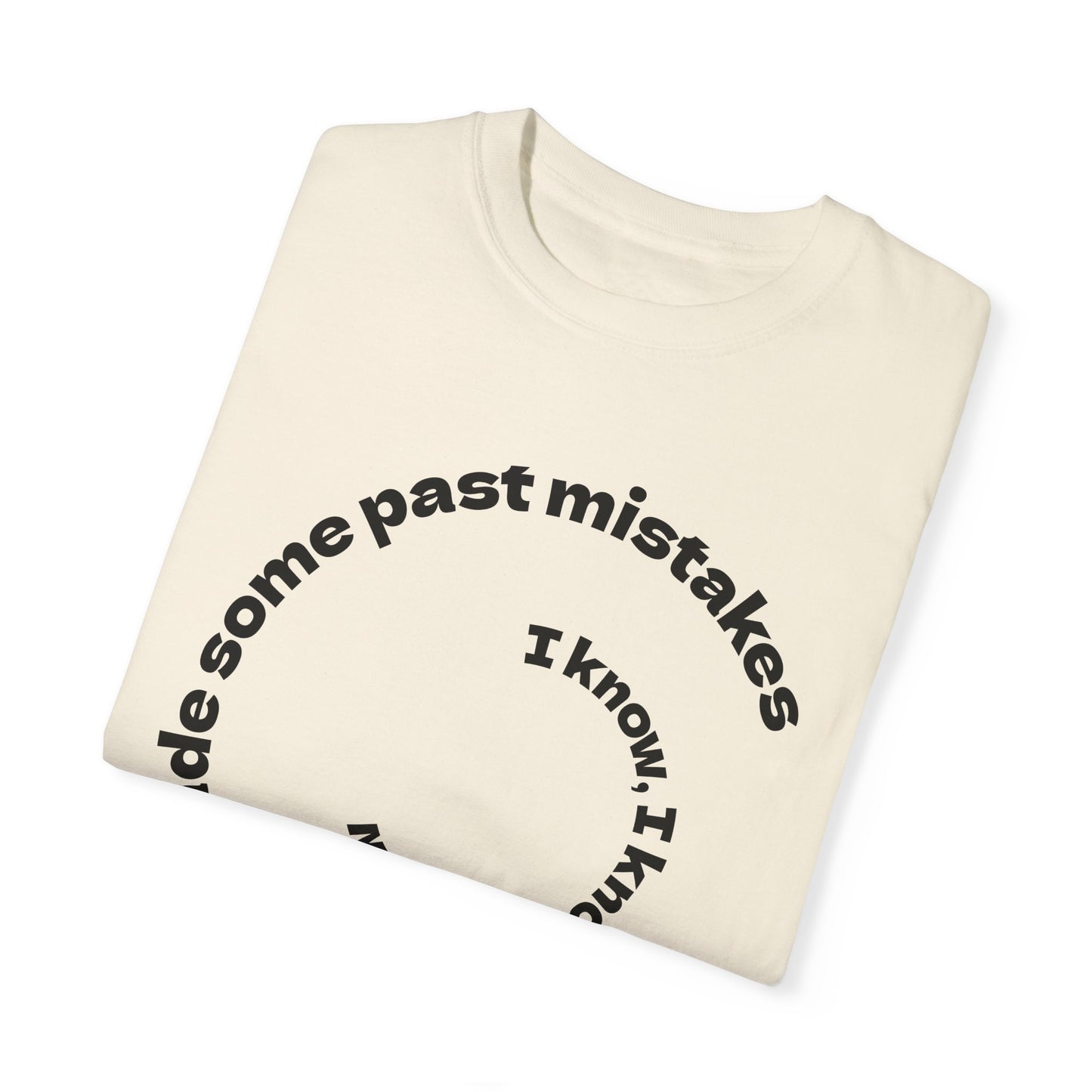Unisex Garment-Dyed T-Shirt - "I Know I Made Some Past Mistakes" Design - Casual Comfort Wear