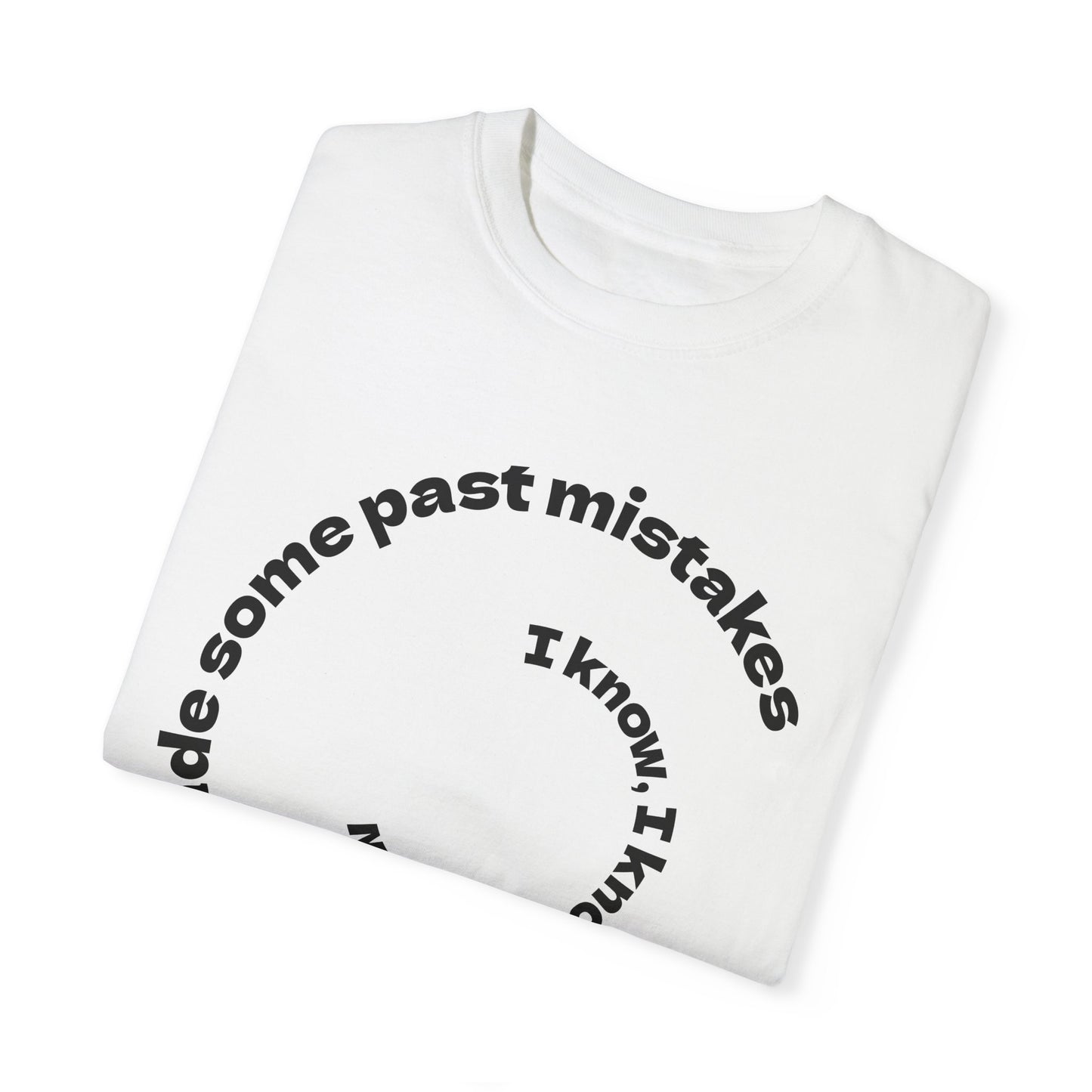 Unisex Garment-Dyed T-Shirt - "I Know I Made Some Past Mistakes" Design - Casual Comfort Wear