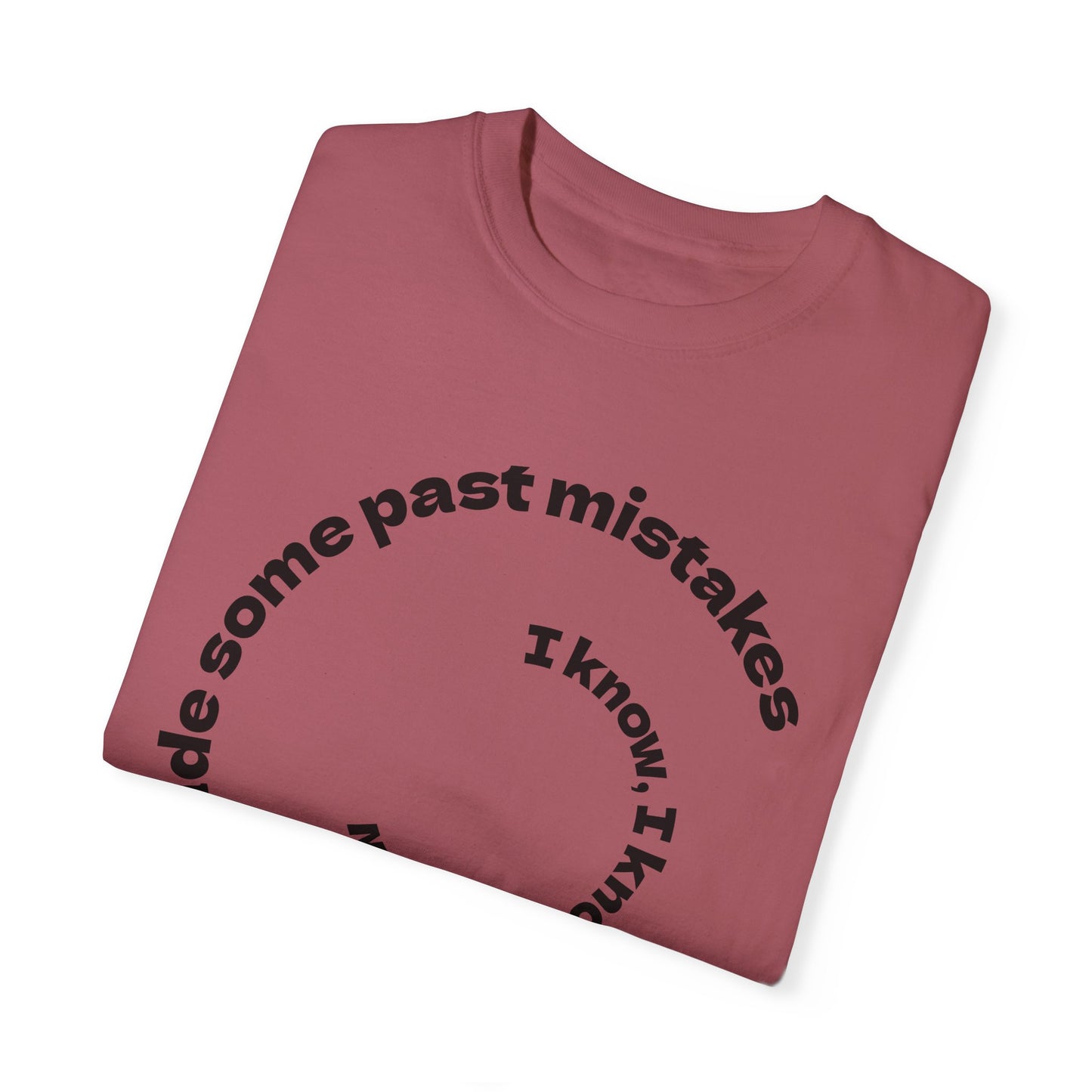 Unisex Garment-Dyed T-Shirt - "I Know I Made Some Past Mistakes" Design - Casual Comfort Wear