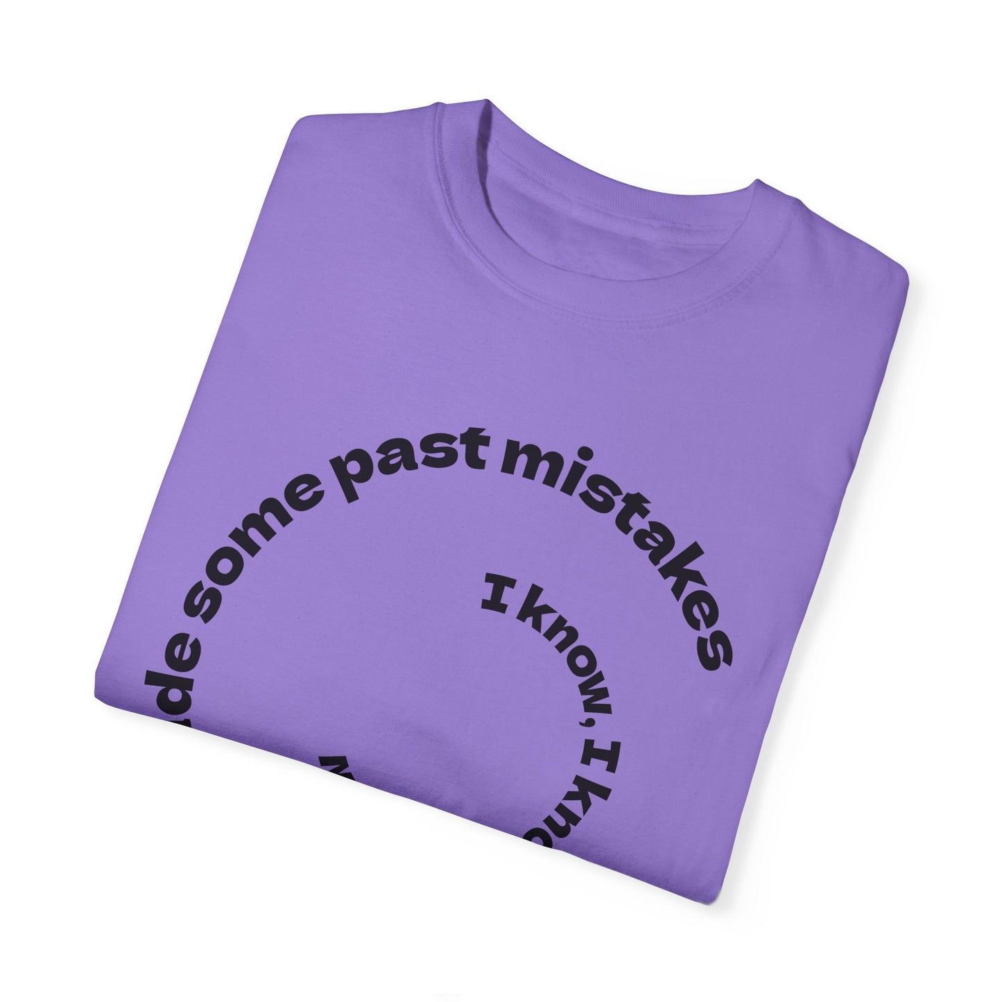 Unisex Garment-Dyed T-Shirt - "I Know I Made Some Past Mistakes" Design - Casual Comfort Wear