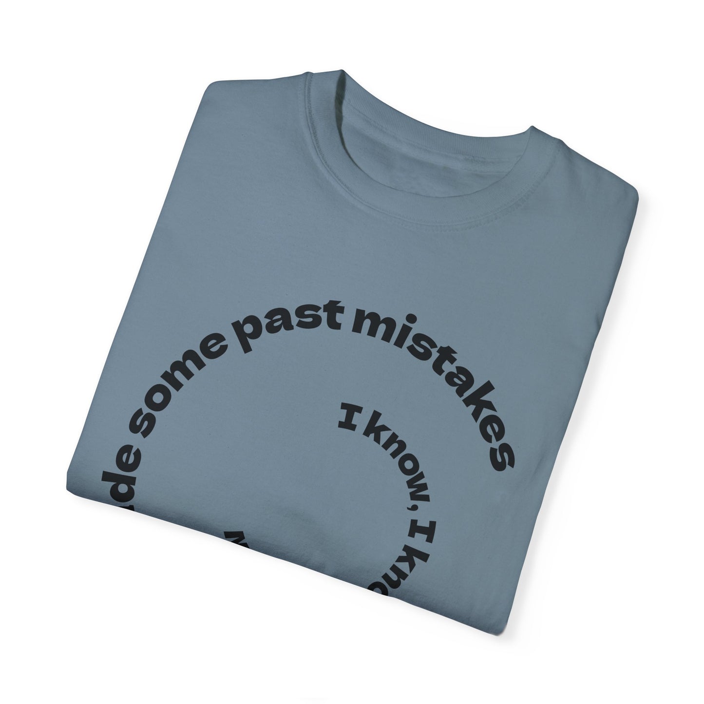 Unisex Garment-Dyed T-Shirt - "I Know I Made Some Past Mistakes" Design - Casual Comfort Wear