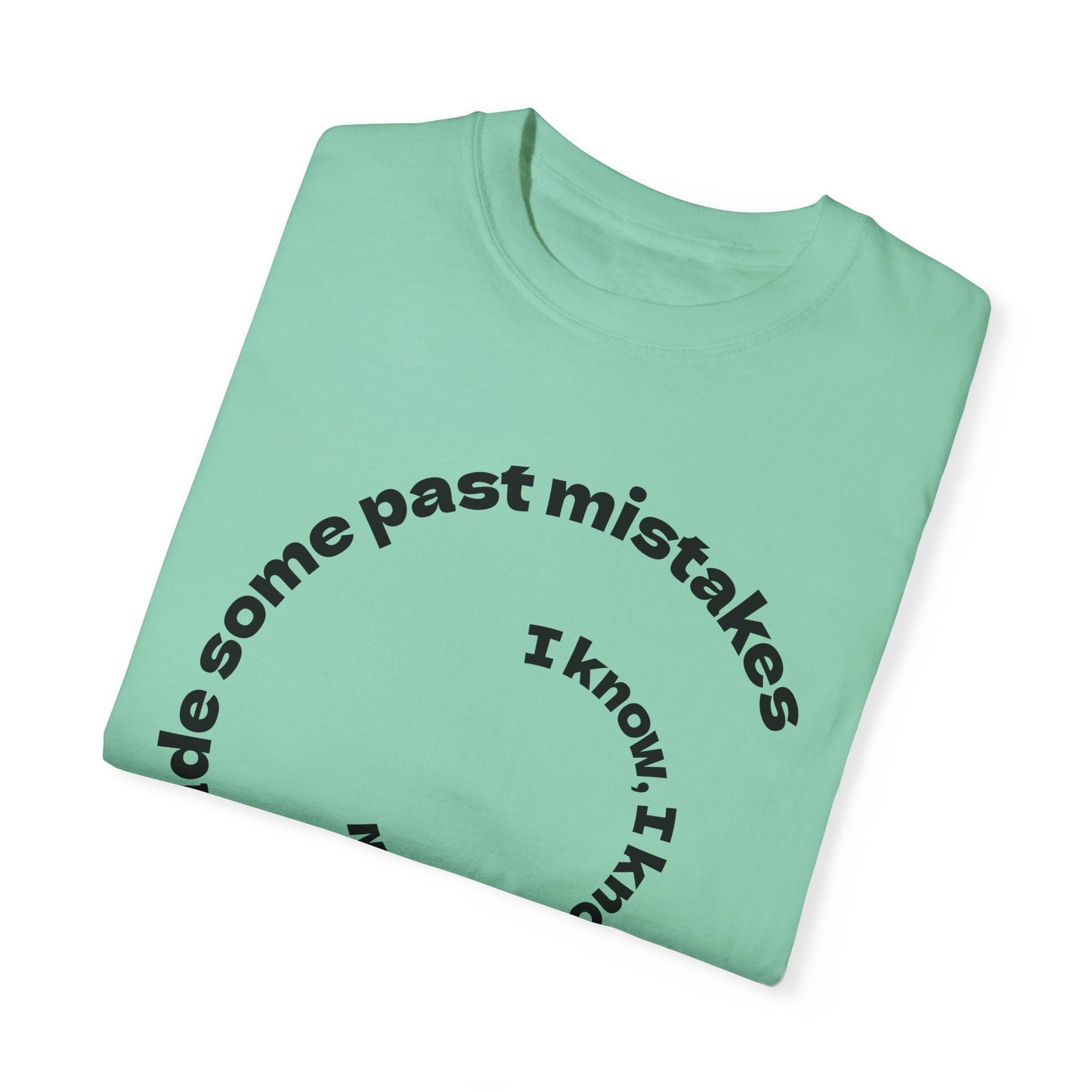 Unisex Garment-Dyed T-Shirt - "I Know I Made Some Past Mistakes" Design - Casual Comfort Wear