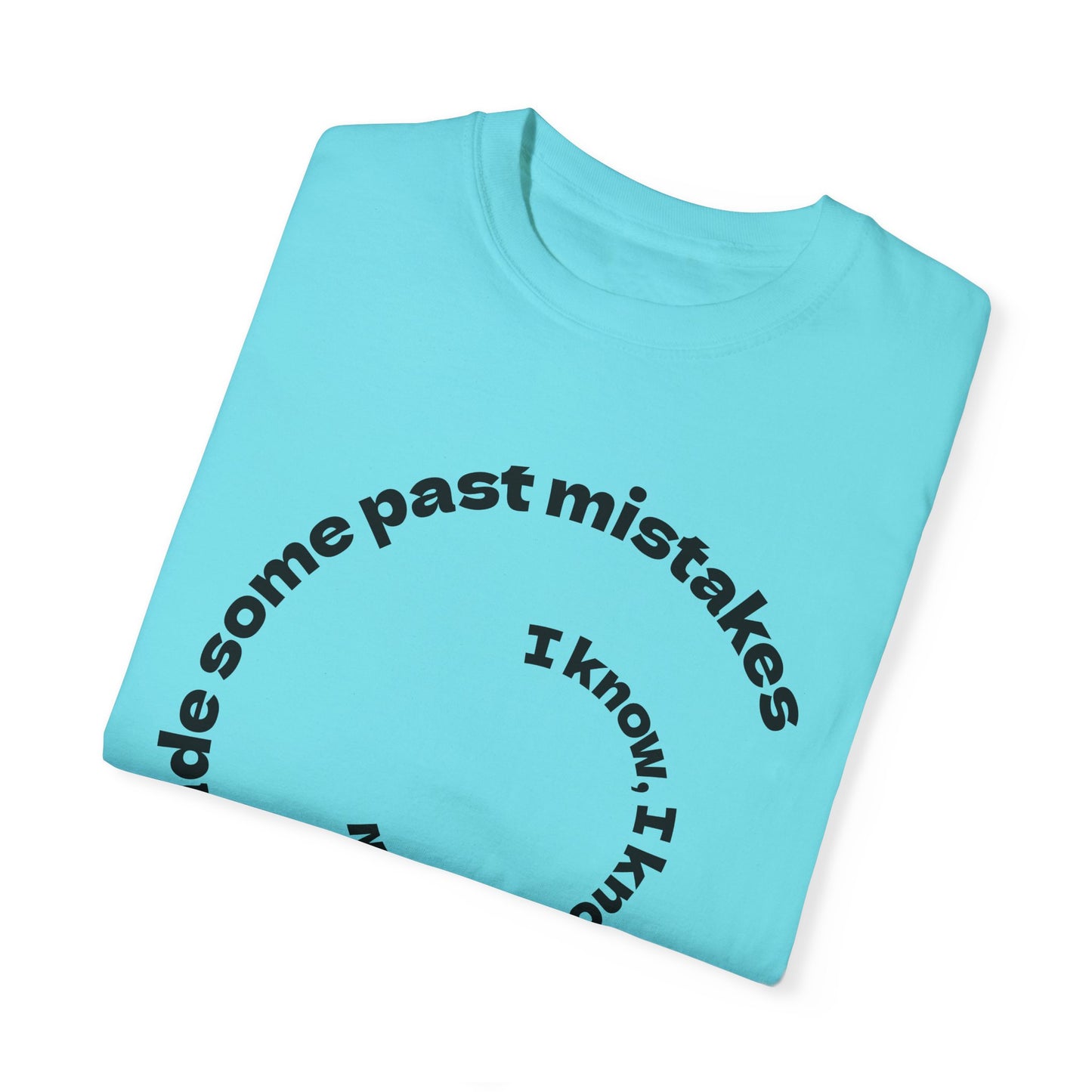 Unisex Garment-Dyed T-Shirt - "I Know I Made Some Past Mistakes" Design - Casual Comfort Wear