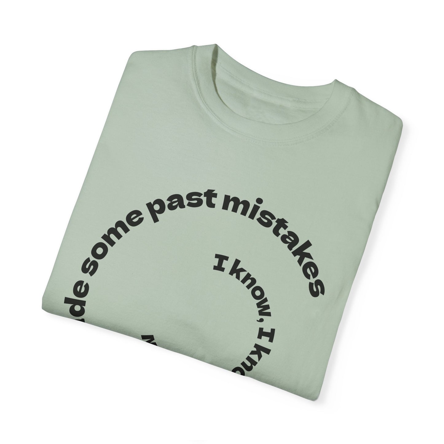Unisex Garment-Dyed T-Shirt - "I Know I Made Some Past Mistakes" Design - Casual Comfort Wear
