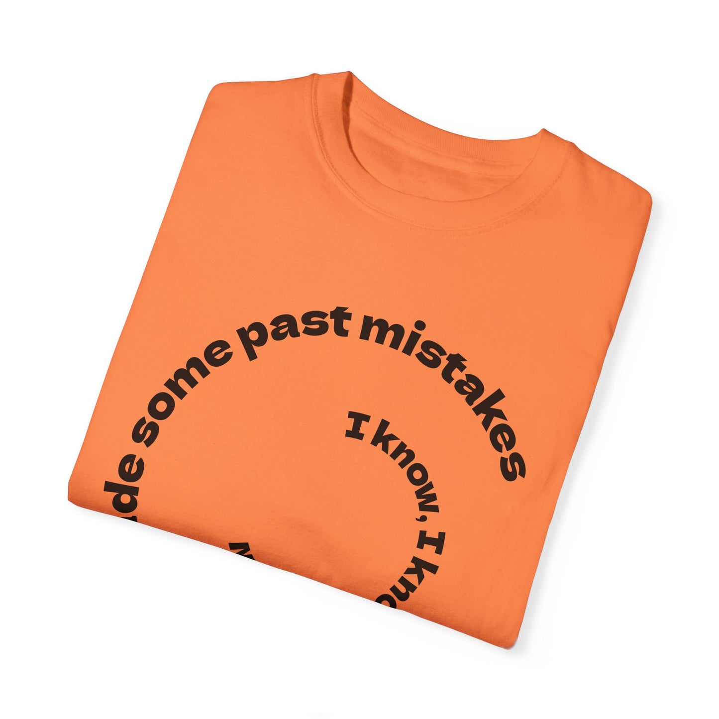 Unisex Garment-Dyed T-Shirt - "I Know I Made Some Past Mistakes" Design - Casual Comfort Wear