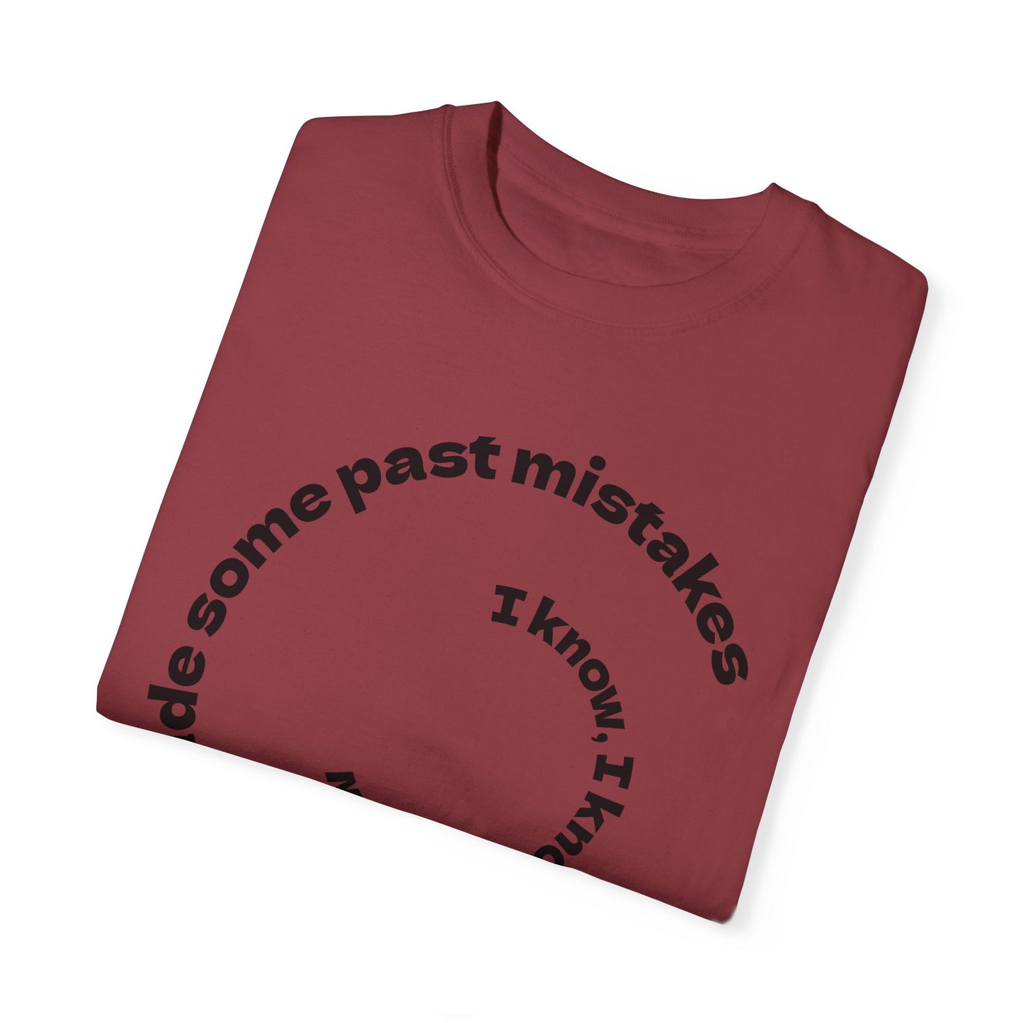 Unisex Garment-Dyed T-Shirt - "I Know I Made Some Past Mistakes" Design - Casual Comfort Wear
